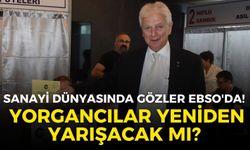 Sanayi dünyasında gözler EBSO'da! Tecrübeli Başkan Yorgancılar yeniden yarışacak mı?