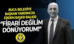 Buca Belediye Başkan Yardımcısı Erdem Başer Balkır Son Mühür'e konuştu: Firari değilim, dönüyorum!