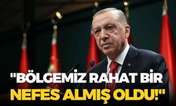Cumhurbaşkanı Erdoğan: "Bölgemiz rahat bir nefes almış oldu!"