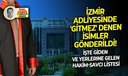 İşte giden ve yerlerine gelen hakim-savcı listesi: İzmir Adliyesinde 'gitmez' denen isimler gönderildi!
