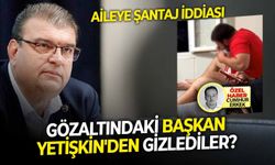 Aileye şantaj iddiası: Gözaltındaki başkan Yetişkin'den gizlediler?
