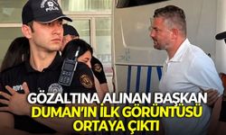 Gözaltına alınan Başkan Duman'ın ilk görüntüleri ortaya çıktı!