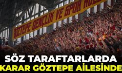 Söz taraftarlarda karar Göztepe ailesinde!