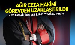 4 Avukatla irtibat ve 8 şüpheliye şaibeli tahliye: Ağır Ceza Hakimi görevden uzaklaştırıldı!