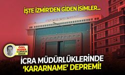 İşte İzmir'den giden isimler: İcra müdürlüklerinde ‘kararname’ depremi!