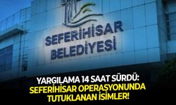 Yargılama 14 saat sürdü: Seferihisar operasyonunda tutuklanan isimler!