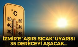 'Aşırı sıcak' uyarısı! İzmir'in o ilçelerinde yaşayanlar dikkat! 35 dereceyi aşacak!