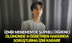 İzmir Menemen'de şüpheli öğrenci ölümünde 4 öğretmen hakkında soruşturma izni kararı!