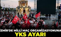 İzmir'de milli maç organizasyonuna YKS ayarı!