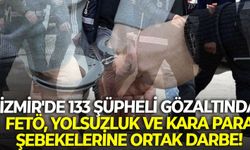 İzmir'de 133 şüpheli gözaltında: FETÖ, yolsuzluk ve kara para şebekelerine ortak darbe!
