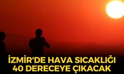 İzmir'de hava sıcaklığı 40 dereceye yaklaşıyor! Meteoroloji'den o ilçelere uyarı!