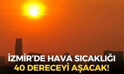 Ejderha sıcakları Türkiye'de! İzmir kavruluyor! O ilçelerde hava 40 dereceyi geçecek!
