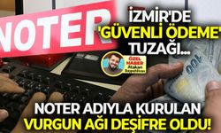 İzmir’de ‘güvenli ödeme’ tuzağı... Noter adıyla kurulan vurgun ağı deşifre oldu!
