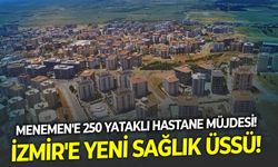 İzmir'e yeni sağlık üssü!  Menemen'e 250 yataklı hastane müjdesi!