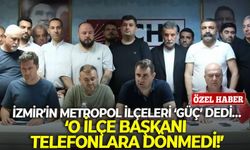 İzmir’in metropol ilçeleri ‘Güç’ dedi… ‘O ilçe başkanı telefonlara dönmedi!’