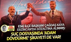 Eski ilçe başkanı Çağdaş Kaya Erzincan'da gözaltına alınmış: Suç dosyasında 'adam dövdürme' şikayeti de var!