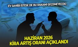 Ev sahibi istese de bu rakamı geçemeyecek! Haziran 2026 kira artış oranı açıklandı