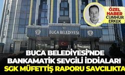 Buca belediyesinde 'bankamatik sevgili' İddiaları: SGK müfettiş raporu savcılıkta!