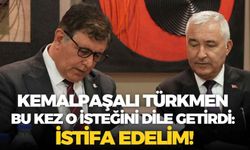 Kemalpaşalı Türkmen bu kez o isteğini dile getirdi: İstifa edelim!