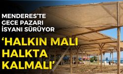Menderes’te gece pazarı isyanı sürüyor: Halkın malı halkta kalmalı!