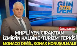 MHP’li Yeniçırak’tan İzmir’in kalbine ‘turizm’ tepkisi: Monaco değil, Konak konuşulmalı!