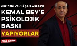 CHP’li eski vekil Çam anlattı: Kemal Bey’e psikolojik baskı yapıyorlar!