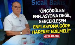 Ahmet Doğruyol:"Öngörülen enflasyona değil, gerçekleşen enflasyona göre hareket edilmeli!"