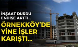 Örnekköy'de işler yine karıştı! İnşaat durdu, endişe arttı!