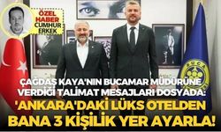 Çağdaş Kaya'nın Bucamar müdürüne verdiği talimat mesajları dosyada: Ankara'daki lüks otelden bana 3 kişilik yer ayarla!