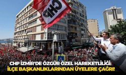 CHP İzmir'de Özgür Özel hareketliliği: İlçe başkanlıklarından üyelere çağrı!