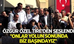 Özgür Özel Tire'den seslendi: "Onlar yolun sonunda, biz başındayız"