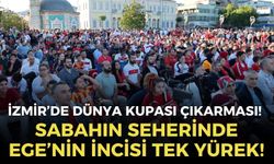 İzmir’de Dünya Kupası çıkarması! Sabahın seherinde Ege’nin incisi tek yürek!
