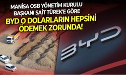 Manisa OSB Yönetim Kurulu Başkanı Sait Türek: BYD bu devlete o dolarların hepsini ödemek zorunda!