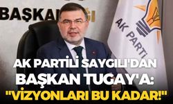 AK Partili Saygılı'dan Başkan Tugay'a: "Vizyonları bu kadar!"
