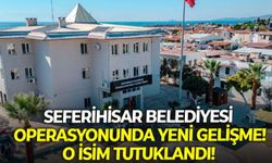 Seferihisar Belediyesi operasyonunda yeni gelişme! O isim tutuklandı!