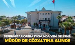 Seferihisar operasyonunda yeni gelişme: Müdür de gözaltına alındı!