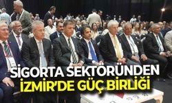Sigorta sektöründen İzmir’de güç birliği: "Belirsizliklere karşı en güçlü kalkan sigortadır!"