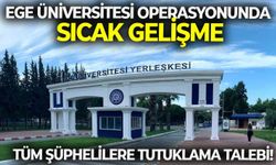 SON DAKİKA Ege Üniversitesi operasyonunda sıcak gelişme: Tüm şüphelilere tutuklama talebi!