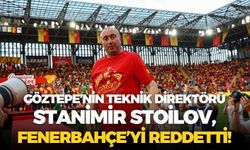 Göztepe’nin teknik direktörü Stanimir Stoilov, Fenerbahçe’yi reddetti!