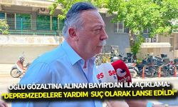 Oğlu gözaltına alınan CHP'li Bayır'dan, ilk açıklama: "Depremzedelere yardım suç olarak lanse edildi!"