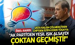 Usta kalem Çölmekçi'den CHP'den istifa eden Tugay'a: "AK Parti'den yeşil ışık alsaydı çoktan geçmişti!"