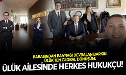 Babasından bayrağı devralan Barkın Ülük'ten global dönüşüm: Ülük ailesinde herkes hukukçu!
