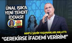 Ünal Işık'a yeni tehdit iddiası! MHP'li Şahin yaşananları anlattı:  "Gerekirse ifademi veririm!"
