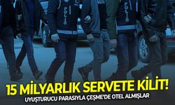 Yasaklı madde parasıyla Çeşme’de otel almışlar: 15 milyarlık servete kilit!