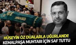 Kemalpaşa muhtarı için saf tuttu: Hüseyin Öz dualarla uğurlandı!