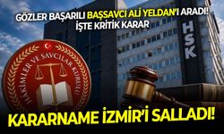 Kararname İzmir’i salladı! Gözler başarılı Başsavcı Ali Yeldan’ı aradı! İşte kritik karar
