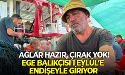 Ağlar hazır, çırak yok: Ege balıkçısı 1 Eylül’e endişeyle giriyor