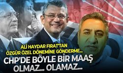 CHP'de yüksek maaş polemiği! Ali Haydar Fırat: Şu an partimden tek kuruş almıyorum, o rakamlar eski yönetimin