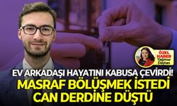 İzmir’de ev arkadaşı hayatını kabusa çevirdi! Masraf bölüşmek istedi, can derdine düştü