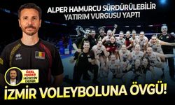 İzmir voleyboluna övgü! Alper Hamurcu sürdürülebilir yatırım vurgusu yaptı
